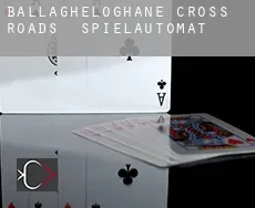 Ballagheloghane Cross Roads  Spielautomat