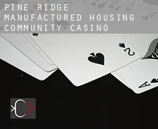 Pine Ridge Manufactured Housing Community  Casino